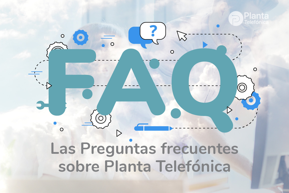 Las preguntas más frecuentes sobre Planta Telefónica