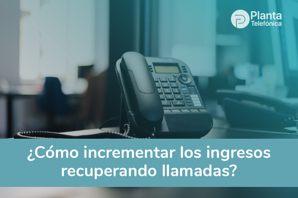 ¿Cómo incrementar los ingresos recuperando llamadas?